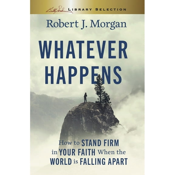Whatever Happens, Billy Graham Evangelistic Association: How to Stand Firm in Your Faith When the World Is Falling Apart, (Paperback)