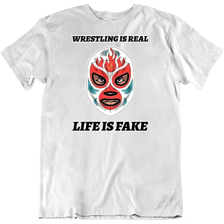 Wrestling is Real Life is Fake Funny Novelty Pro Wrestling Lucha Libre Luchadore Design T-Shirt White - Walmart.com