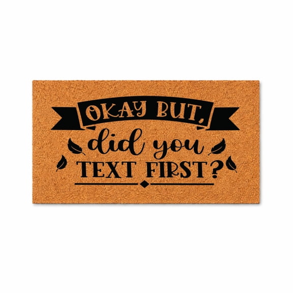 Okay But, Did You Text First?, Funny Doormat, Coir Door Mat, Housewarming Gift (36x72 inches) 3117