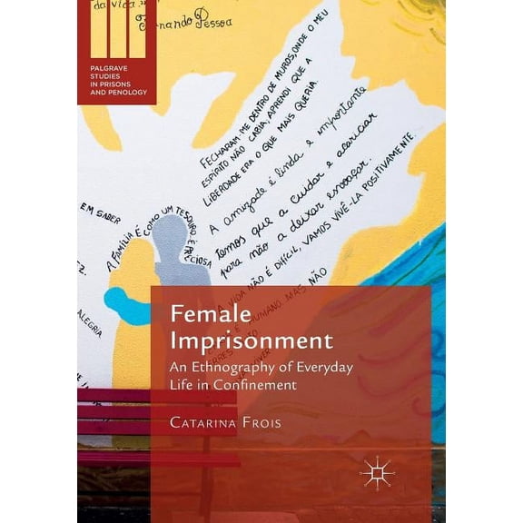 Palgrave Studies in Prisons and Penology Female Imprisonment: An Ethnography of Everyday Life in Confinement, (Paperback)