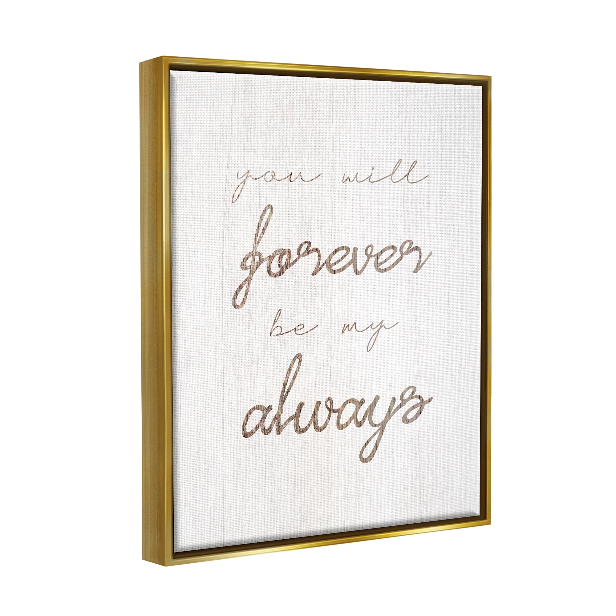 Stupell Industries Forever Be My Always Inspirational Painting Gold Floater Framed Canvas Art Print Wall Art, 17 x 21