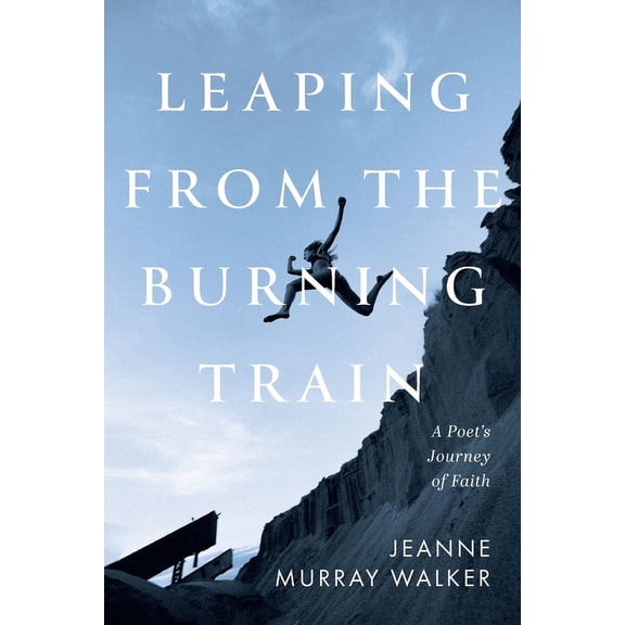 Leaping from the Burning Train: A Poet's Journey of Faith, (Paperback)