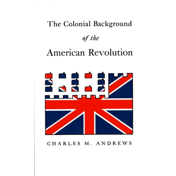 The Colonial Background of the American Revolution : Four Essays in American Colonial History, Revised Edition (Paperback)