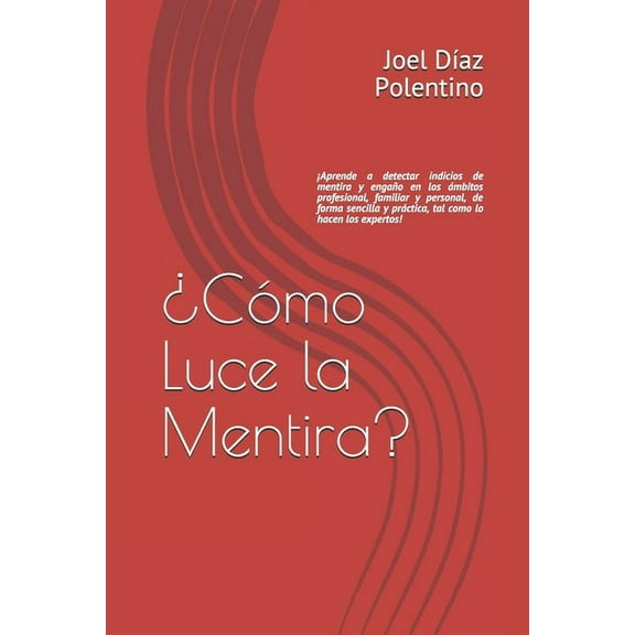¿Cómo Luce la Mentira?: ¡Aprende a detectar indicios de mentira y engaño en los ámbitos profesional, familiar y personal, de forma sencilla, practica tal y como lo hacen los expertos! (Paperback)