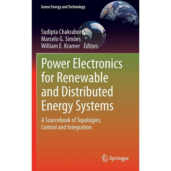 Green Energy and Technology Power Electronics for Renewable and Distributed Energy Systems: A Sourcebook of Topologies, Control and Integration, (Hardcover)