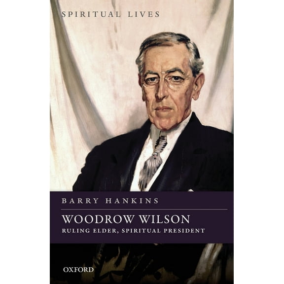 Spiritual Lives Woodrow Wilson: Ruling Elder, Spiritual President, (Paperback)