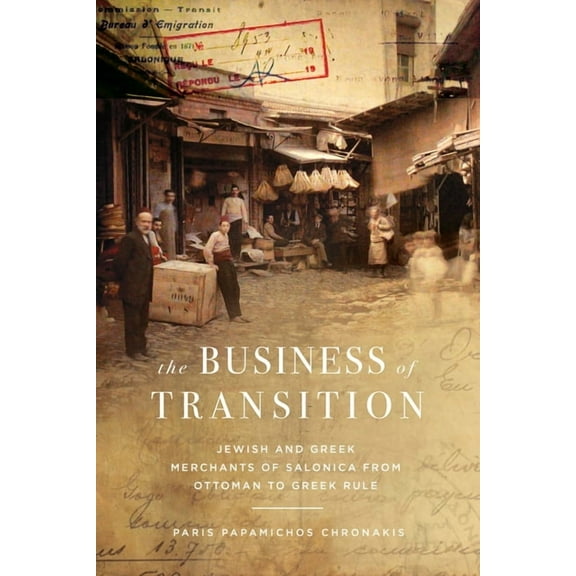 Stanford Studies in Jewish History and C The Business of Transition: Jewish and Greek Merchants of Salonica from Ottoman to Greek Rule, (Hardcover)