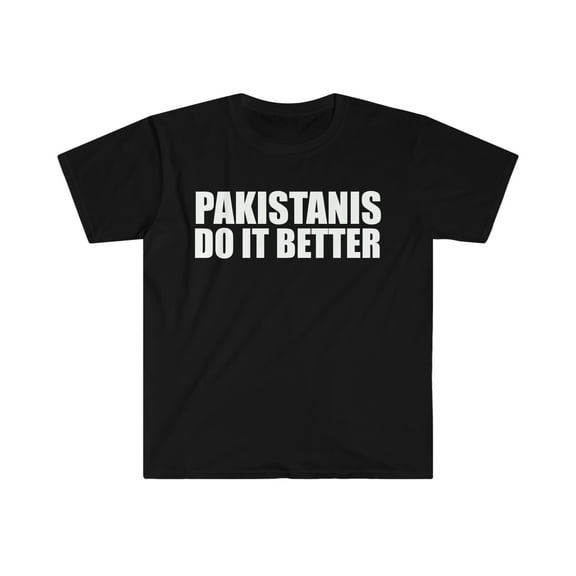 Pakistanis do it better  Unisex T-shirt S-3XL Pride Proud Heritage Pakistan
