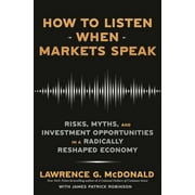 How to Listen When Markets Speak : Risks, Myths, and Investment Opportunities in a Radically Reshaped Economy (Hardcover)