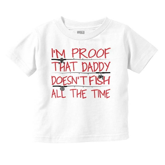 Proof Daddy Doesn't Fish All The Time Toddler Boy Girl T Shirt Infant Toddler Brisco Brands 18M
