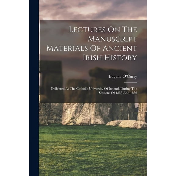 Lectures On The Manuscript Materials Of Ancient Irish History: Delivered At The Catholic University Of Ireland, During The Sessions Of 1855 And 1856 (Paperback)
