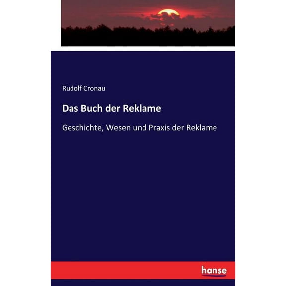 Das Buch der Reklame: Geschichte, Wesen und Praxis der Reklame, (Paperback)