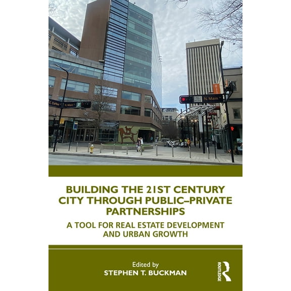 Building the 21st Century City through Public-Private Partnerships: A Tool for Real Estate Development and Urban Growth, (Paperback)