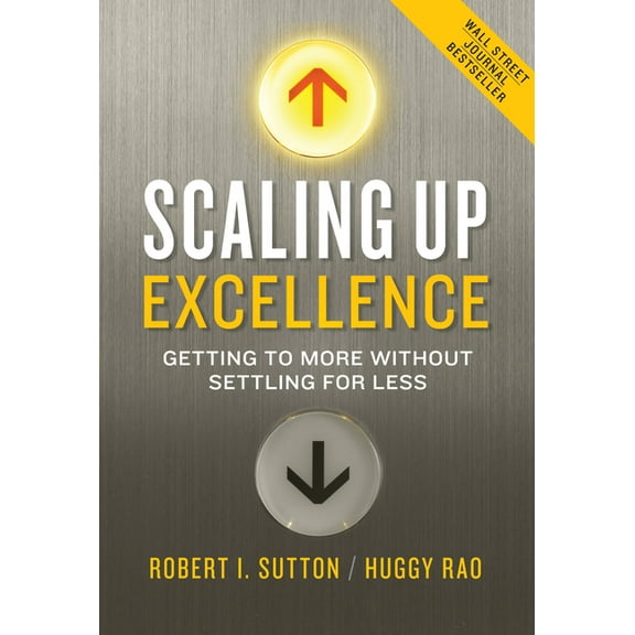 Scaling Up Excellence: Getting to More Without Settling for Less