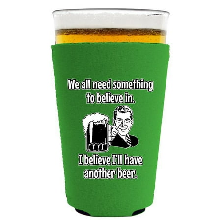 

We All Need Something to Believe In. I Believe I ll Have Another Beer. Pint Glass Coolie (Bright Green)