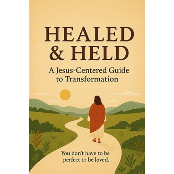 Healed and Held: A Jesus-Centered Guide to Transformation, (Paperback)