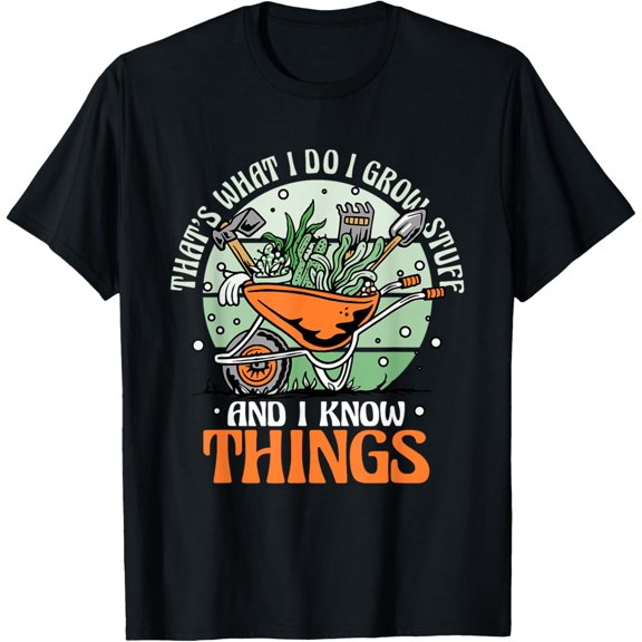 Gardening Gardener I Grow Stuff And Know Things T-Shirt