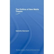 Routledge Advances in Theatre & Performance Studies: The Politics of New Media Theatre (Hardcover)