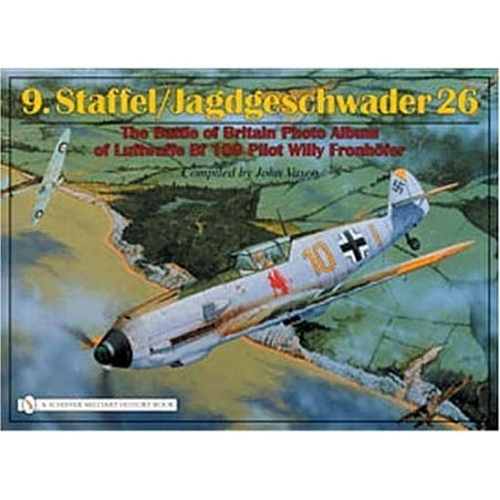 - 9.Staffel/Jagdgeschwader 26 : The Battle of Britain Photo Album of Luftwaffe Bf 109 Pilot Willy Fronhofer