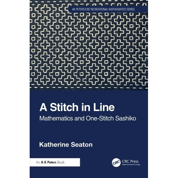 AK Peters/CRC Recreational Mathematics A Stitch in Line: Mathematics and One-Stitch Sashiko, (Paperback)
