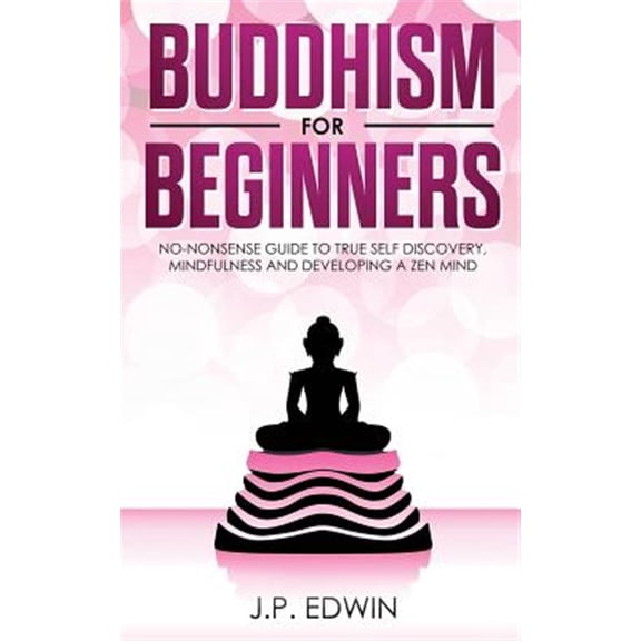 Pre-Owned Buddhism for Beginners: No-nonsense Guide to True Self Discovery, Mindfulness and Developing a Zen Mind (Paperback)