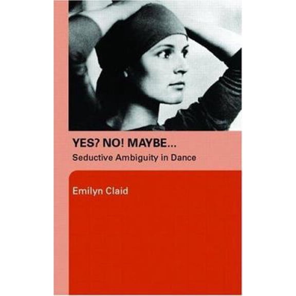 Pre-Owned Yes? No! Maybe...: Seductive Ambiguity in Dance (Paperback) 041537247X 9780415372473
