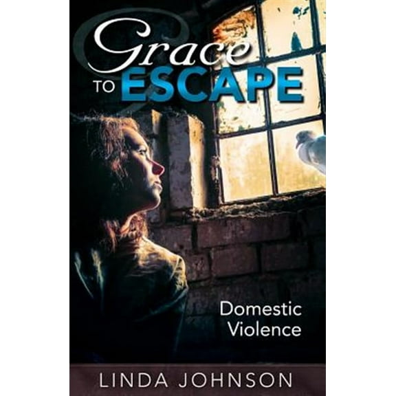 Grace to Escape Domestic Violence (Paperback) by Linda S Johnson