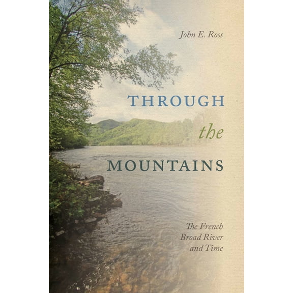 Through the Mountains: The French Broad River and Time, (Paperback)