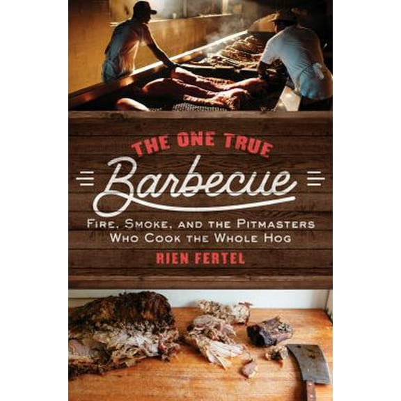 Pre-Owned The One True Barbecue: Fire, Smoke, and the Pitmasters Who Cook the Whole Hog (Hardcover) 1476793972 9781476793979