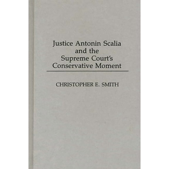Justice Antonin Scalia and the Supreme Court's Conservative Moment, (Hardcover)