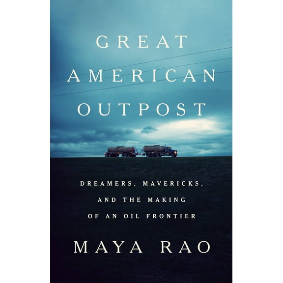 Great American Outpost: Dreamers, Mavericks, and the Making of an Oil Frontier (Hardcover)