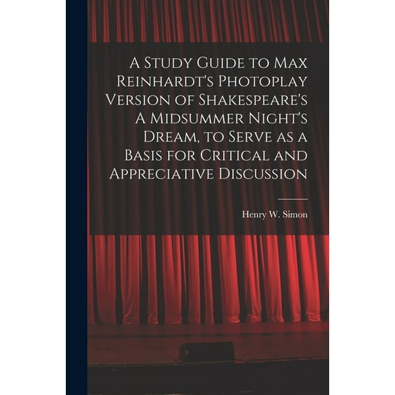 A Study Guide to Max Reinhardt's Photoplay Version of Shakespeare's A Midsummer Night's Dream, to Serve as a Basis for C, (Paperback)
