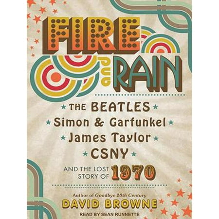Fire and Rain : The Beatles, Simon and Garfunkel, James Taylor, CSNY and the Lost - Story of