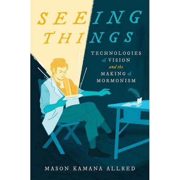 Seeing Things: Technologies of Vision and the Making of Mormonism, (Paperback)