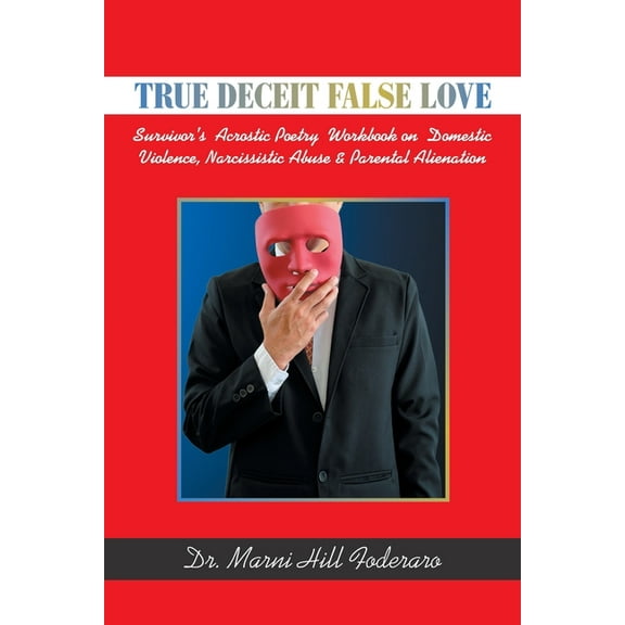 True Deceit False Love: Survivor's Acrostic Poetry Workbook on Domestic Violence, Narcissistic Abuse & Parental Alienati, (Paperback)