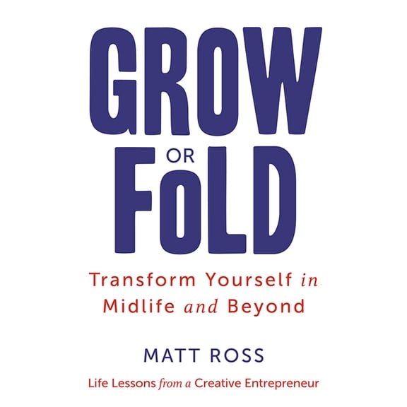 Grow or Fold: Transform Yourself in Midlife and Beyond, (Hardcover)