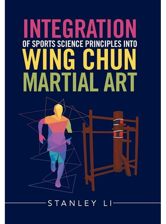 Integration of Sports Science Principles into Wing Chun Martial Art  Hardcover  1543413501 9781543413502 Stanley Li