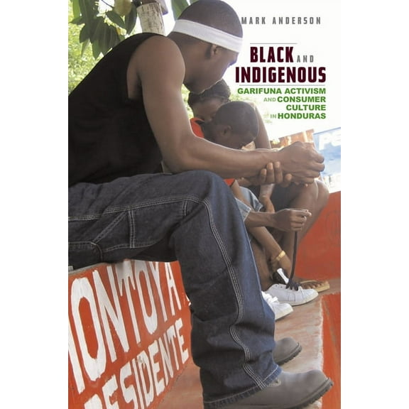 Black and Indigenous: Garifuna Activism and Consumer Culture in Honduras, (Paperback)