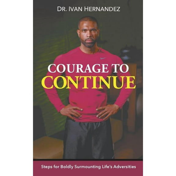 Courage to Continue: Steps for Boldly Surmounting Life's Adversities, (Paperback)
