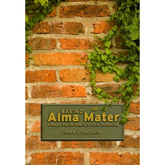 Saving Alma Mater: A Rescue Plan for America's Public Universities, (Hardcover)