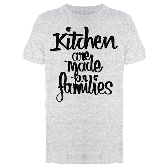 Kitchen Are Made For Families Tee Men's -Image by Shutterstock