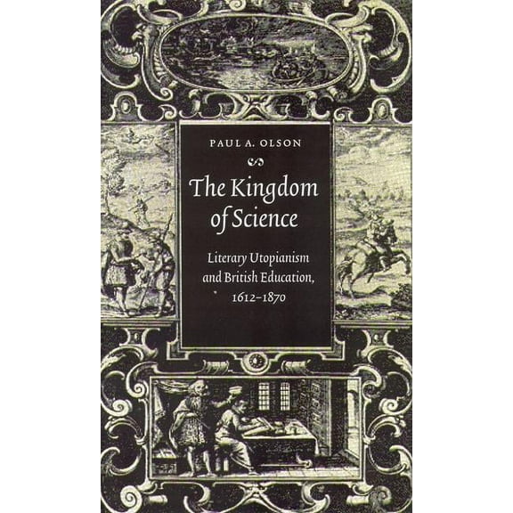The Kingdom of Science : Literary Utopianism and British Education, 1612-1870 (Hardcover)