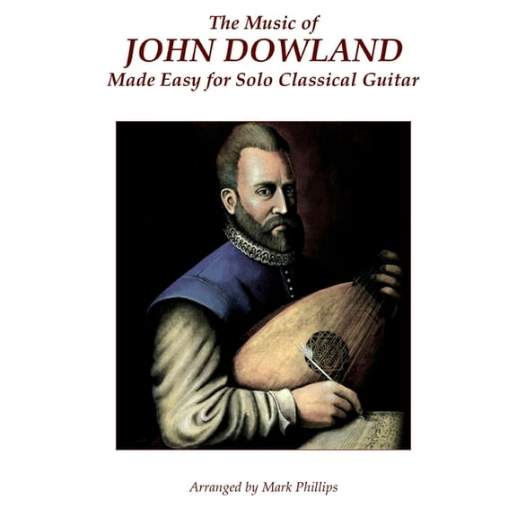 The Music of John Dowland Made Easy for Solo Classical Guitar