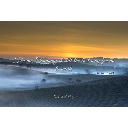Derek Bailey - For me, Company is still the best way for me to work - Famous Quotes Laminated POSTER PRINT (200 Best Companies To Work For)