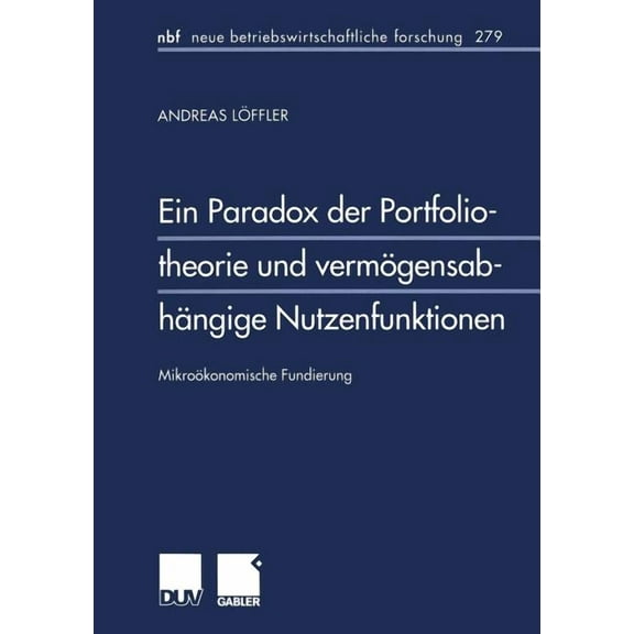Neue Betriebswirtschaftliche Forschung ( Ein Paradox Der Portfoliotheorie Und VermÃ¶gensabhÃ¤ngige Nutzenfunktionen: MikroÃ¶konomische Fundierung, Book 279, (Paperback)
