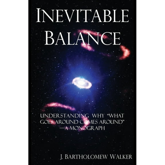 Meekraker Inevitable Balance: Understanding Why "What Comes Around Goes Around" -A Monograph, (Paperback)