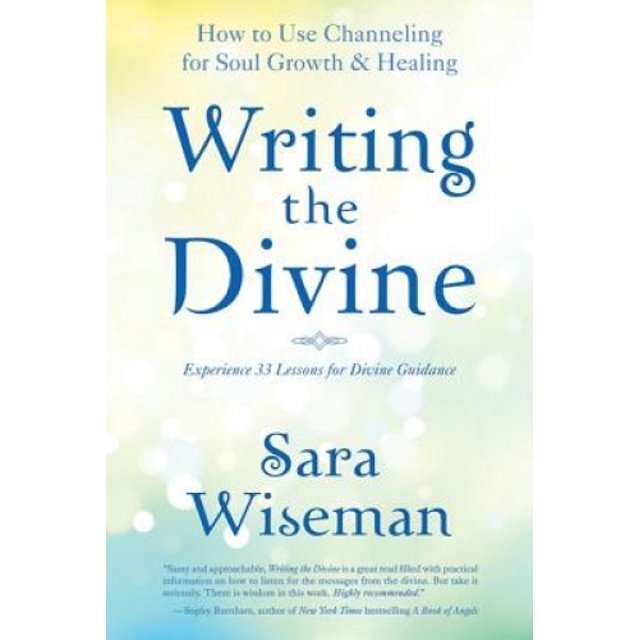 Writing the Divine: How to Use Channeling for Soul Growth and Healing
