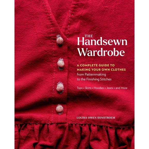 The Handsewn Wardrobe: A Complete Guide to Making Your Own Clothes from Patternmaking to the Finishing Stitches, (Hardcover)