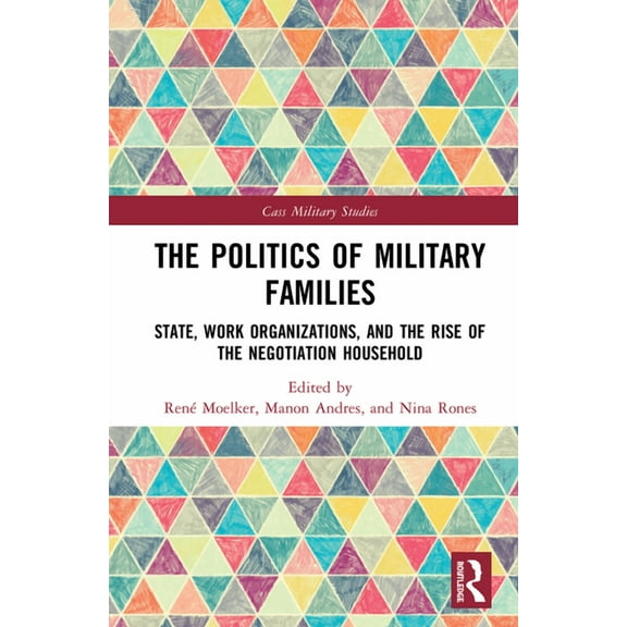 Cass Military Studies The Politics of Military Families: State, Work Organizations, and the Rise of the Negotiation Household, (Hardcover)