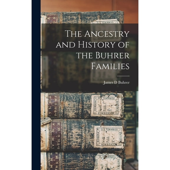 The Ancestry and History of the Buhrer Families (Hardcover)